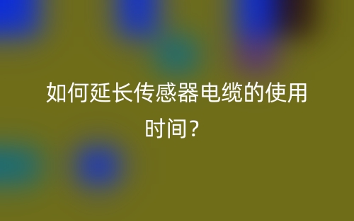 如何延長傳感器電纜的使用時(shí)間？(圖1)