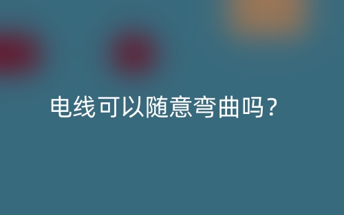 電線可以隨意彎曲嗎？(圖1)