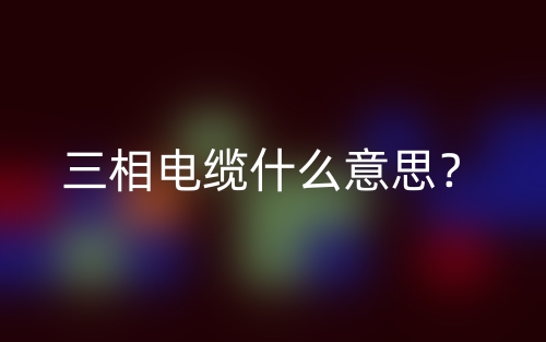 三相電纜什么意思？(圖1)