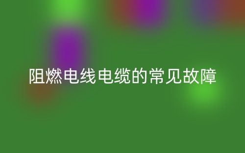 阻燃電線電纜的常見(jiàn)故障(圖1)