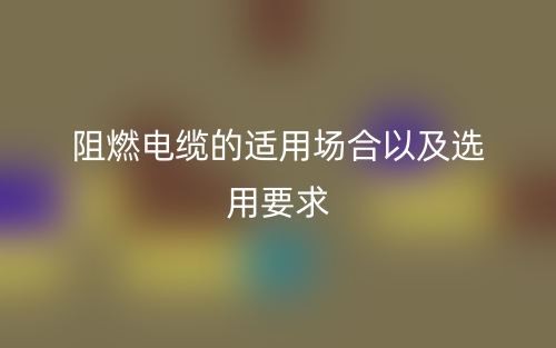 阻燃電纜的適用場合以及選用要求(圖1)