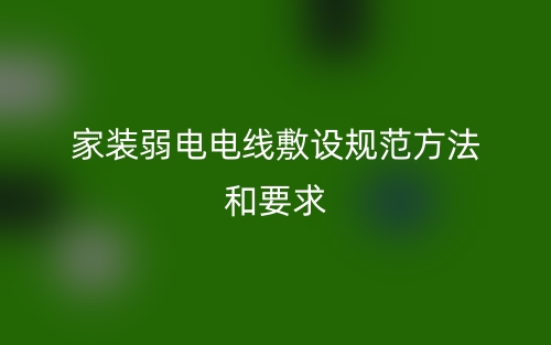 家裝弱電電線敷設規(guī)范方法和要求(圖1)