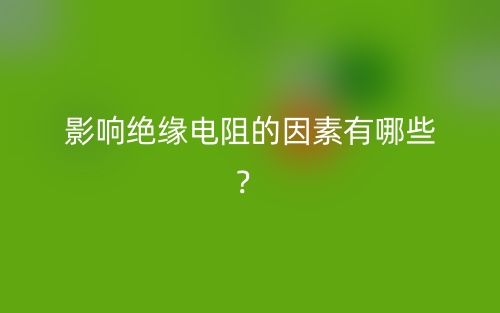 影響絕緣電阻的因素有哪些？(圖1)