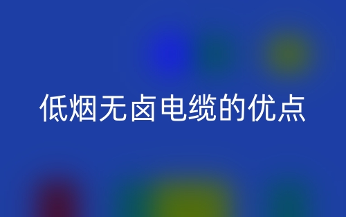 低煙無鹵電纜的優(yōu)點(圖1)
