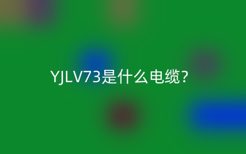 YJLV73是什么電纜？(圖1)