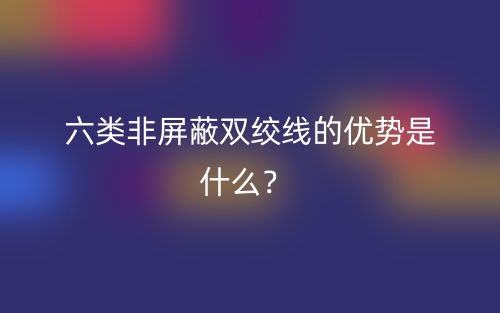 六類(lèi)非屏蔽雙絞線的優(yōu)勢(shì)是什么？(圖1)