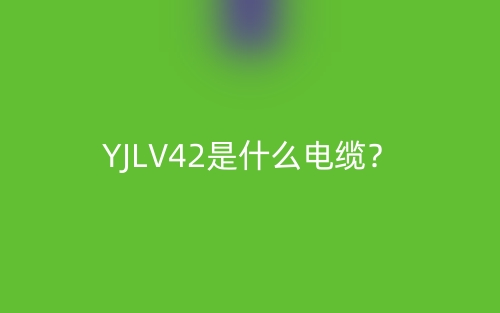 YJLV42是什么電纜？(圖1)