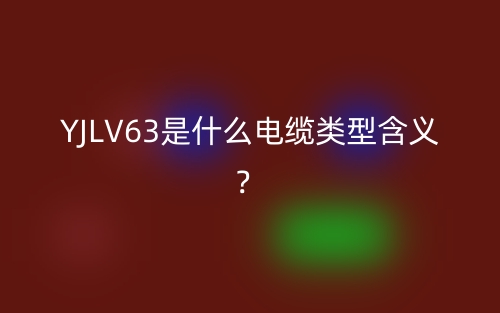YJLV63是什么電纜類型含義？(圖1)