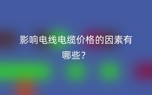 影響電線電纜價格的因素有哪些？(圖1)