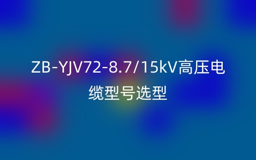 ZB-YJV72-8.7/15kV高壓電纜型號(hào)選型有哪些?(圖1)