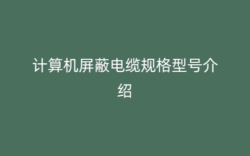 計算機(jī)屏蔽電纜規(guī)格型號介紹(圖1)