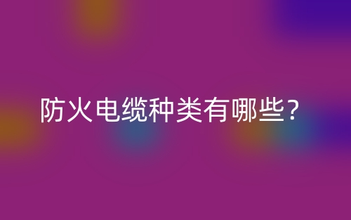 防火電纜種類有哪些？(圖1)