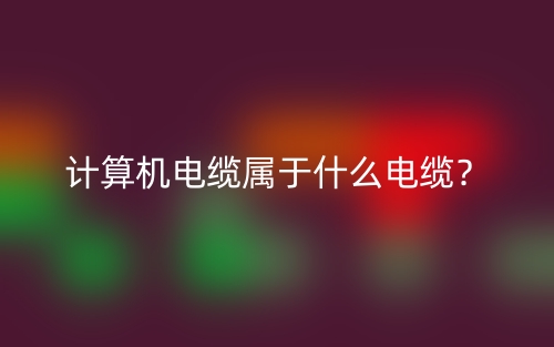 計(jì)算機(jī)電纜屬于什么電纜？(圖1)