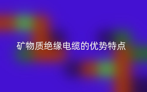 礦物質絕緣電纜的優(yōu)勢特點(圖1)
