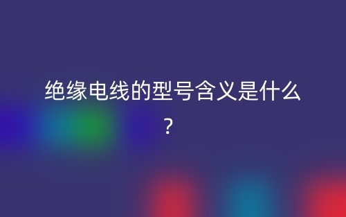 絕緣電線的型號(hào)含義是什么？(圖1)