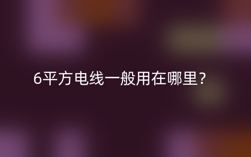 6平方電線一般用在哪里？(圖1)