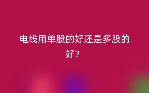 電線用單股的好還是多股的好？(圖1)