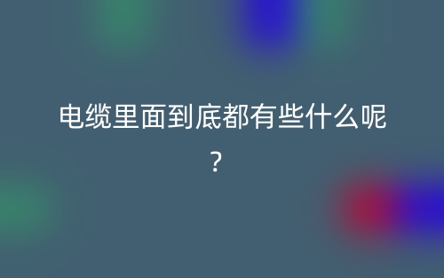 電纜里面到底都有些什么呢？(圖1)