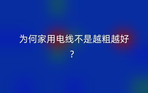 為何家用電線不是越粗越好？(圖1)