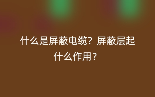 什么是屏蔽電纜？屏蔽層起什么作用？(圖1)