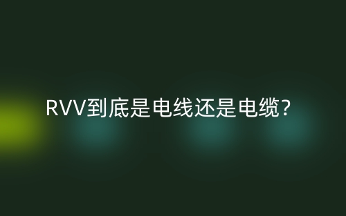 RVV到底是電線還是電纜？(圖1)