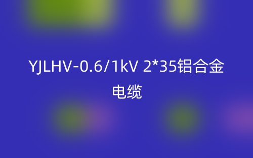 YJLHV-0.6/1kV 2*35鋁合金電纜價(jià)格_YJLHV-2*35載流量(圖1)