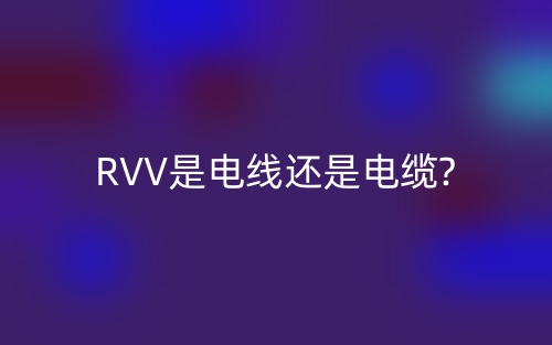 RVV是電線還是電纜?(圖1)