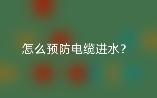 怎么預防電纜進水？(圖1)