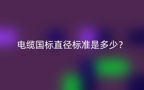 電纜國標直徑標準是多少？(圖1)