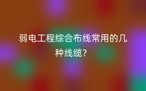弱電工程綜合布線常用的幾種線纜？(圖1)