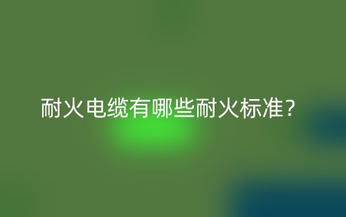 耐火電纜有哪些耐火標(biāo)準(zhǔn)？(圖1)