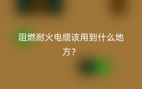 阻燃耐火電纜該用到什么地方？(圖1)