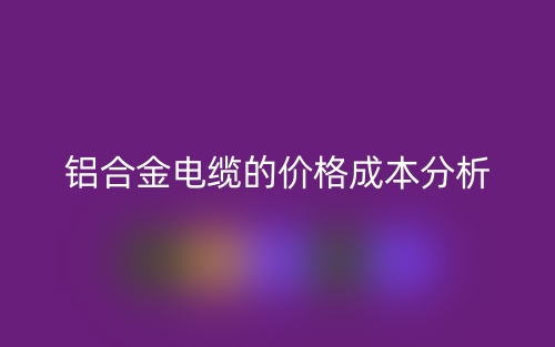 鋁合金電纜的價格成本分析(圖1)