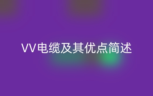 VV電纜及其優(yōu)點(diǎn)簡(jiǎn)述(圖1)