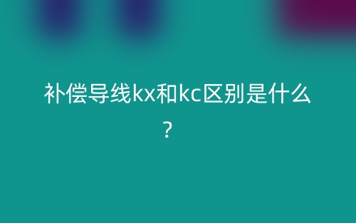 補(bǔ)償導(dǎo)線kx和kc區(qū)別是什么？(圖1)