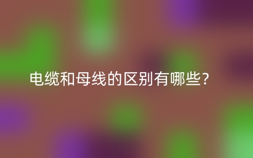 電纜和母線的區(qū)別有哪些？(圖1)