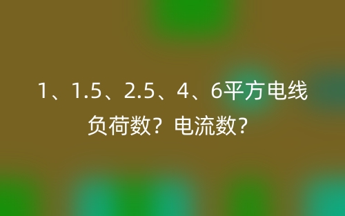1、1.5、2.5、4、6平方電線負(fù)荷數(shù)？電流數(shù)？(圖1)