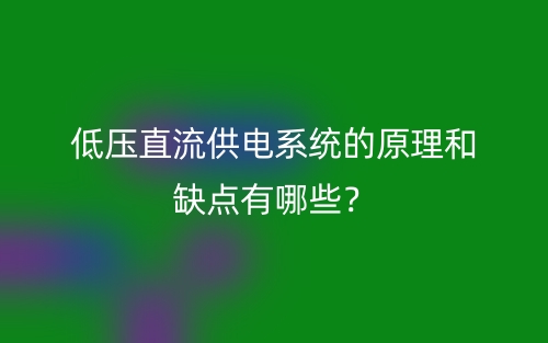 低壓直流供電系統(tǒng)的原理和缺點有哪些？(圖1)