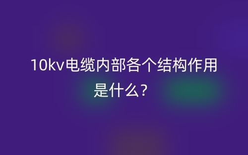 10kv電纜內(nèi)部各個(gè)結(jié)構(gòu)作用是什么？(圖1)
