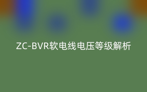 ZC-BVR軟電線電壓等級解析(圖1)