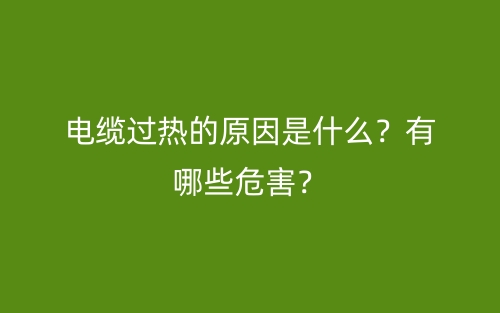 電纜過熱的原因是什么？有哪些危害？(圖1)