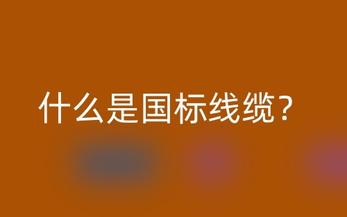 什么是國標線纜？(圖1)